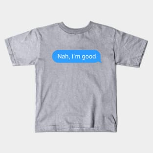 Chat bubble sent message 'Nah, I'm good' Kids T-Shirt